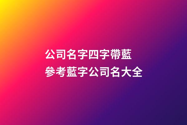 公司名字四字帶藍 參考藍字公司名大全-第1張-公司起名-玄機派